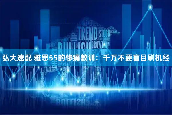 弘大速配 雅思55的惨痛教训：千万不要盲目刷机经
